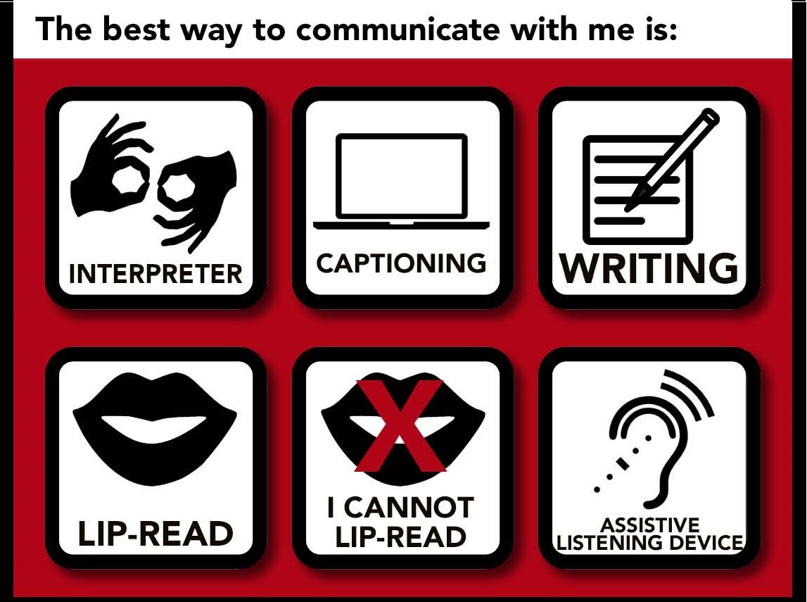 The best way to communicate with me is: interpreter, captioning, writing, lip-read, I cannot lip-read, assistive listening device